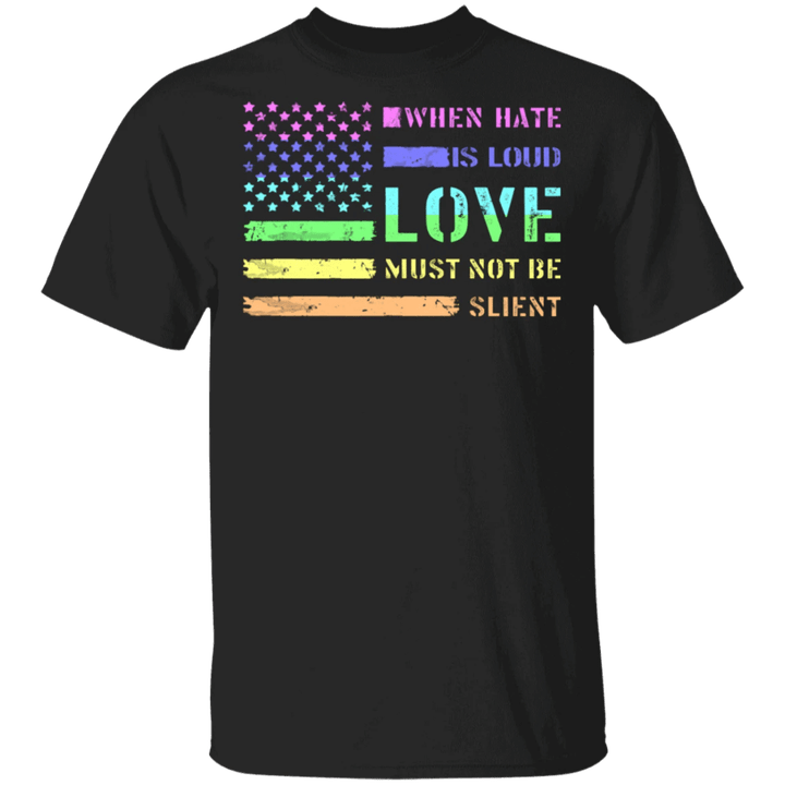 American Flag When Hate Is Loud Love Must Not Be Silent Shirts