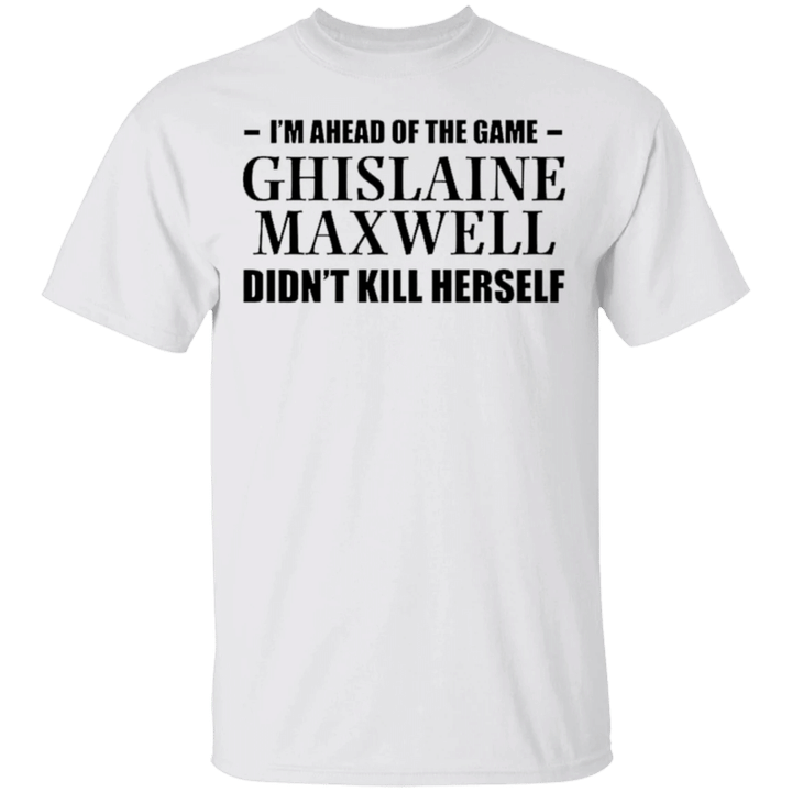 I'm Ahead Of The Game Ghislaine Maxwell Didn't Kill Herself T-Shirt Challenge 2020 Trendy Tees
