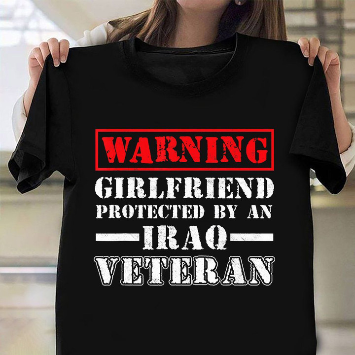 Warning Girlfriend Protected By An Iraq Veteran Shirt Graphic Tee Gifts For Army Veterans