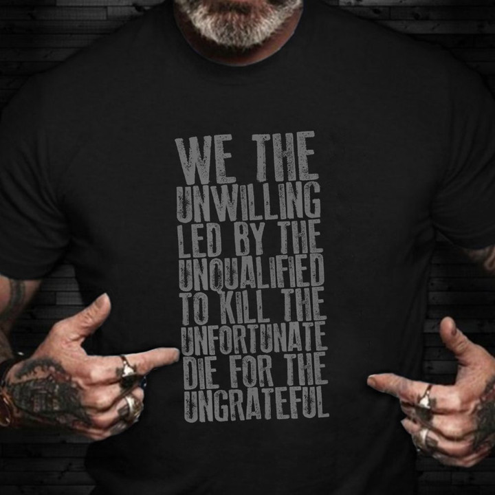 We The Unwilling Led By The Unqualified Shirt Veteran T-Shirt Veterans Day Gifts For Employees