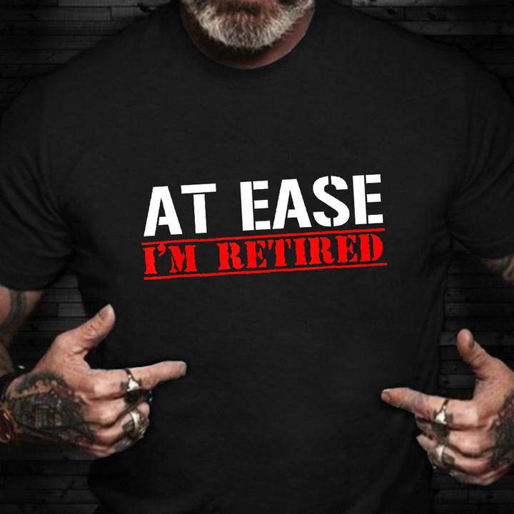 At Ease I'm Retired T-Shirt Funny Retirement Shirt Veterans Day Military Retirement Gifts