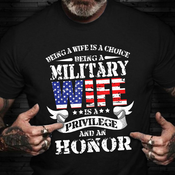 Being A Wife Is A Choice Being A Military Wife Shirt Pride Veteran Day T-Shirt Gift For Veteran