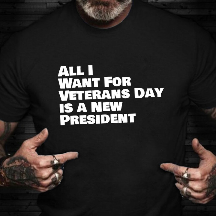 All I Want For Veterans Day Is A New President T-Shirt Veteran Anti Biden Shirt For Vet