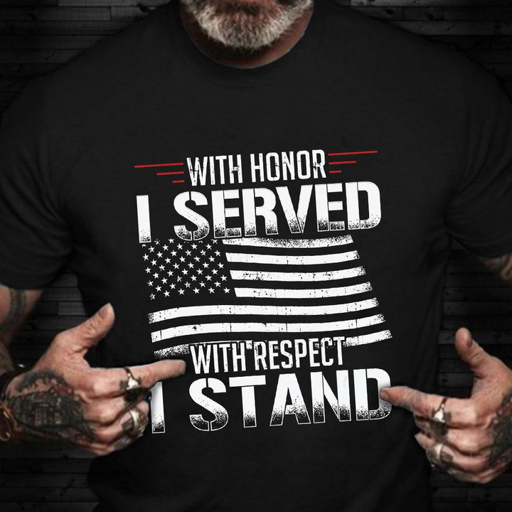 Veteran T-Shirt With Honor I Served With Respect I Stand Shirt Patriotic Gifts For Veterans