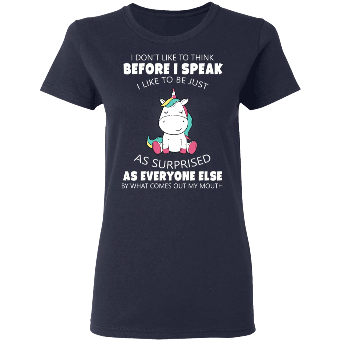 I Don’t Like To Think Before I Speak Like To Be Just As Surprised Unicorn T-Shirt Design