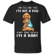 Poodle I'm Telling You I'm Not a Dog I'm A Baby T-Shirt I Love Dad Funny Fathers Day Shirts