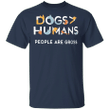 Dogs Humans People Are Gross T-Shirt Trending Shirt Design Gift For Dog Lovers