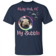 Pug Stay Out Of My Bubble T-Shirt With Sayings Gift for Dog Lover