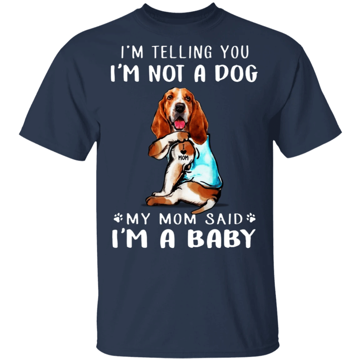 Basset Hound I'm Telling You I'm Not a Dog I'm A Baby T-Shirt, I Love My Dog - Mom Shirt
