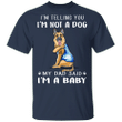 German Shepherd I'm Telling You I'm Not a Dog I'm A Baby T-Shirt I Love Dad Funny Fathers Day Shirts