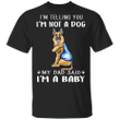 German Shepherd I'm Telling You I'm Not a Dog I'm A Baby T-Shirt I Love Dad Funny Fathers Day Shirts
