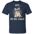 Shh No One Cares French Bulldog Cute Shirt Sayings