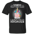 Unicorn Whew That Was Close I Almost Has To Socialize Funny Unicorn Shirt Sayings