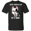 Stop Staring At My - Frenchie Bulldog Shirt Funny T-Shirt