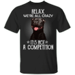 Relax We're All Crazy It's Not A Competition Pit Bull Shirt Funny