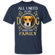 Beagle All I Need Is My Dog And My Family T-Shirt, Dog Mom Shirts With Sayings