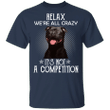 Relax We're All Crazy It's Not A Competition Pit Bull Shirt Funny