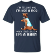 Boxer I'm Telling You I'm Not a Dog I'm A Baby T-Shirt I Love Dad Funny Fathers Day Shirts