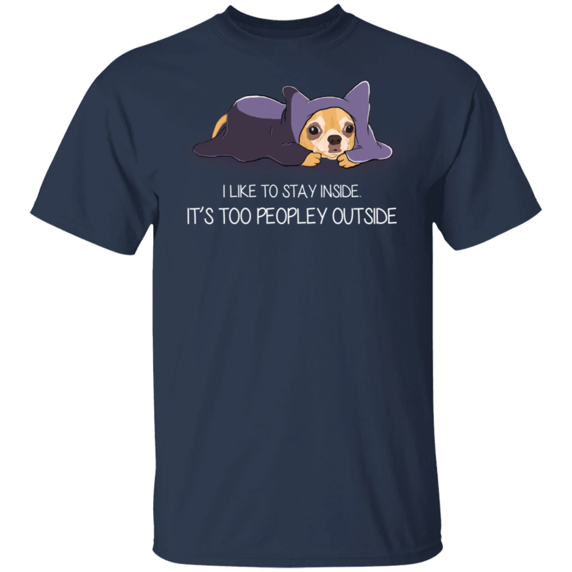 Chihuahua I Like To Stay Inside It's Too Peopley Outside Dog T-Shirt Funny With Sayings