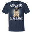 Assuming I'm Just An Old Lady - Dog T-Shirts With Quotes Funny Pug Shirts