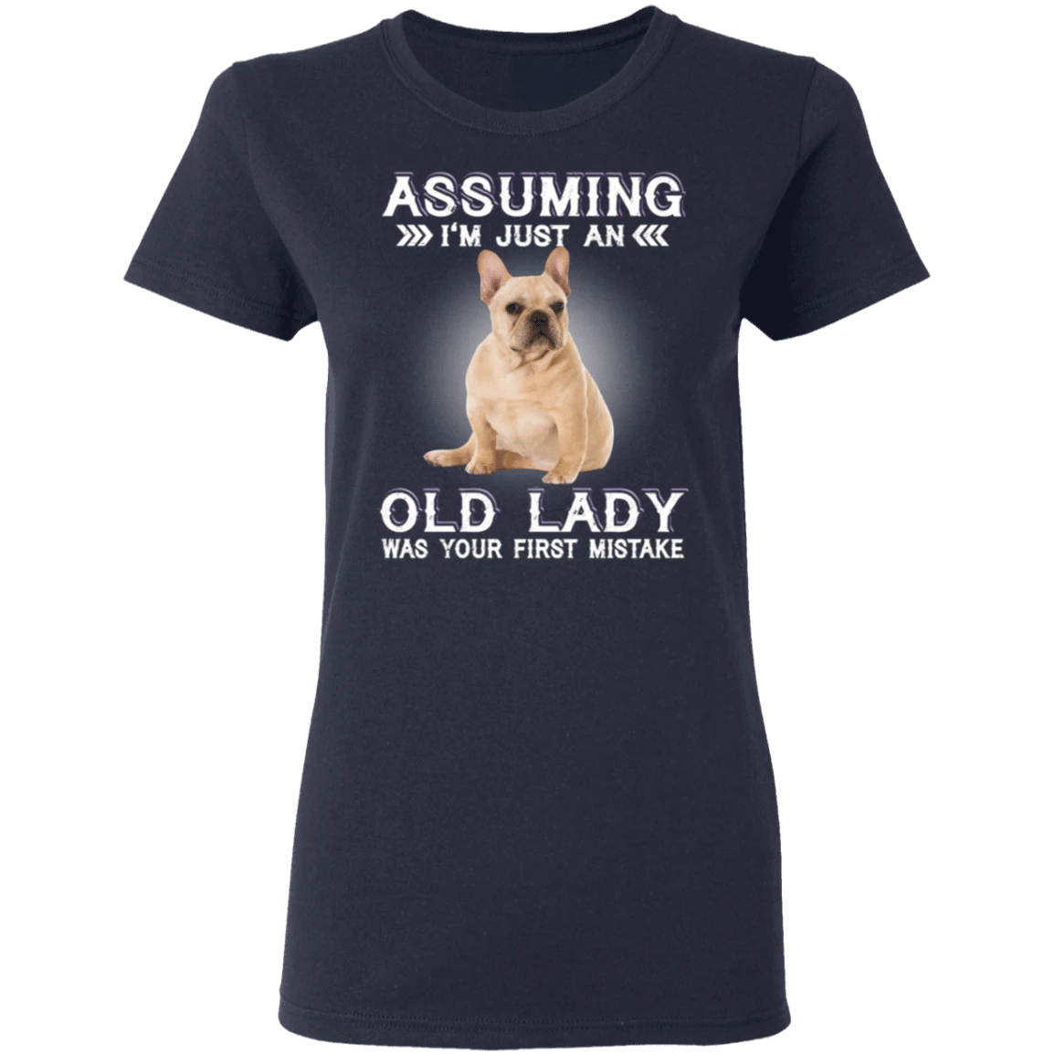 Assuming I'm Just An Old Lady - French Bulldog Shirts With Quotes Funny Gag Gifts For Womens.