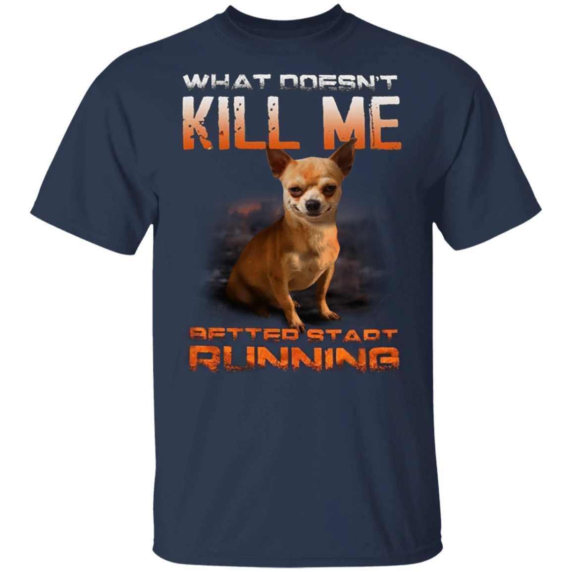 What Doesn't Kill Me Better Start Running Funny Chihuahua Shirt