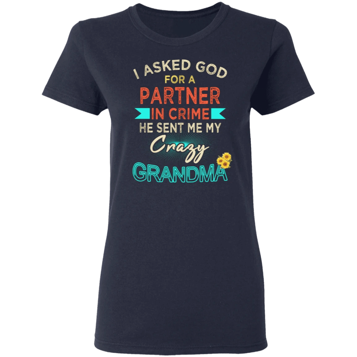 I Asked God For A Partner In Crime He Sent Me My Crazy Grandma Funny Shirt Sayings