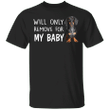 Dachshund Will Only Remove For My Baby T-Shirt Dog Lover Gifts