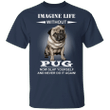 Imagine Life Without Pug Now Slap Yourself And Never Do It Again! - Pug Shirts Dog Sayings