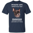 Imagine Life Without Frenchie - Dog Shirts With Sayings