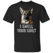German Shepherd I Smell Your Guilt Shirts With Sayings
