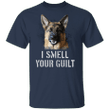 German Shepherd I Smell Your Guilt Shirts With Sayings