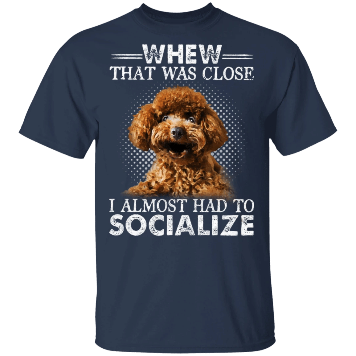 Poodle Whew That Was Close I Almost Had To Socialize Sunny Shirt Sayings