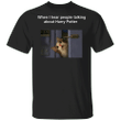 When I Hear People Talking About - Ragdoll Cat Funny Shirts