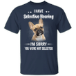 I Have Selective Hearing Sorry You Were Not Selected Frenchie T-Shirt Gifts For Dog Lover