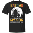 Batdad Because My Son Needs A hero Too T-Shirt Father's day Gift From Son