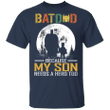 Batdad Because My Son Needs A hero Too T-Shirt Father's day Gift From Son