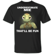 Meme Turtle Underestimate Me That'll Be Fun T-Shirt With Quote Gift Idea For Men Turtle Shirt