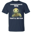 Meme Turtle Underestimate Me That'll Be Fun T-Shirt With Quote Gift Idea For Men Turtle Shirt