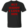Harry Styles But Daddy I Love Him Shirt_