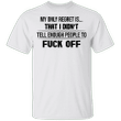 My Only Regret Is That I Didn't Tell Enough People To Fuck Off T-Shirt Funny Message Tee Gifts
