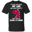 T-Rex To Those Who Watch My Life And Gossip About It Shirt Funny Tee Shirt For Men Women
