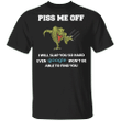 T-Rex Piss Me Off I Will Slap You So Hard Even Google Won't Find You Shirt Funny Shirt Boy Gift