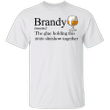Brandy The Glue Holding This 2020 Shitshow Together T-Shirt Best Cute Gifts For Wine Lovers