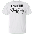 I Made The Stuffing Shirt, I'm So Stuffed With a Little Turkey T-Shirt