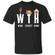 WTH Wine Turkey Home T-Shirt Quarantine Thanksgiving Shirt Funny Warning Gifts For Party Family