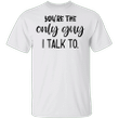 White Lie Shirt You're The Only Guy I Talk To T-Shirt Funny Party Ideas