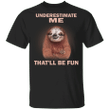 Sloth Underestimate Me That'll Be Fun T-Shirt With Quote Gift For Guys Funny Sloth Shirt