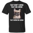 Frenchie They Don't Know That We Know They Know We Know Shirt Funny Printed T Shirt With Saying