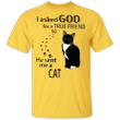 I Asked God For A True Friend So He Sent Me A Cat T-Shirt Unique Gifts For Cat Lovers